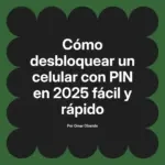 Cómo desbloquear un celular con PIN en 2025 fácil y rápido