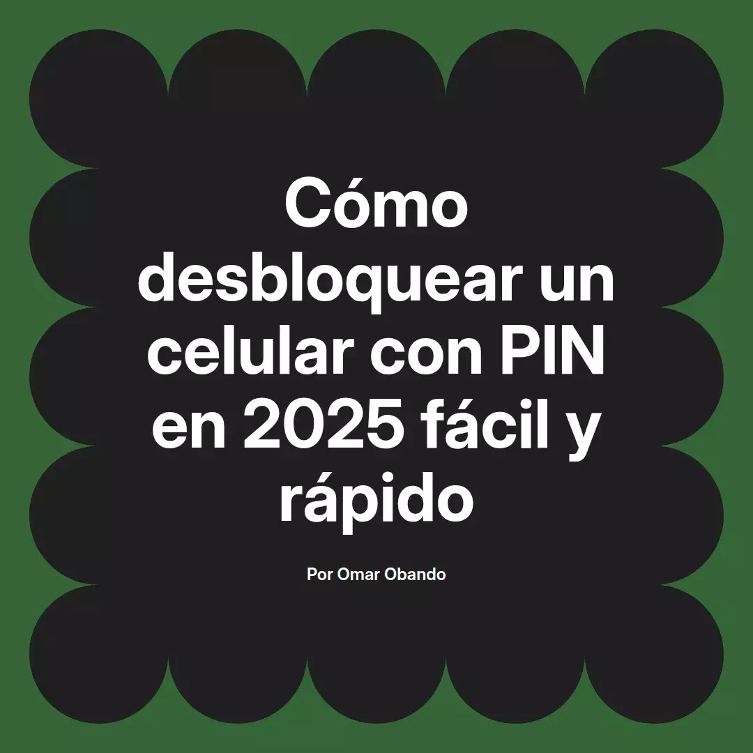 imagen destacada del post con un texto en el centro que dice Cómo desbloquear un celular con PIN en 2025 fácil y rápido y abajo del texto aparece el nombre del autor Omar Obando