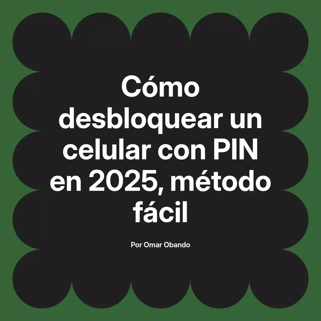 imagen destacada del post con un texto en el centro que dice Cómo desbloquear un celular con PIN en 2025, método fácil y abajo del texto aparece el nombre del autor Omar Obando
