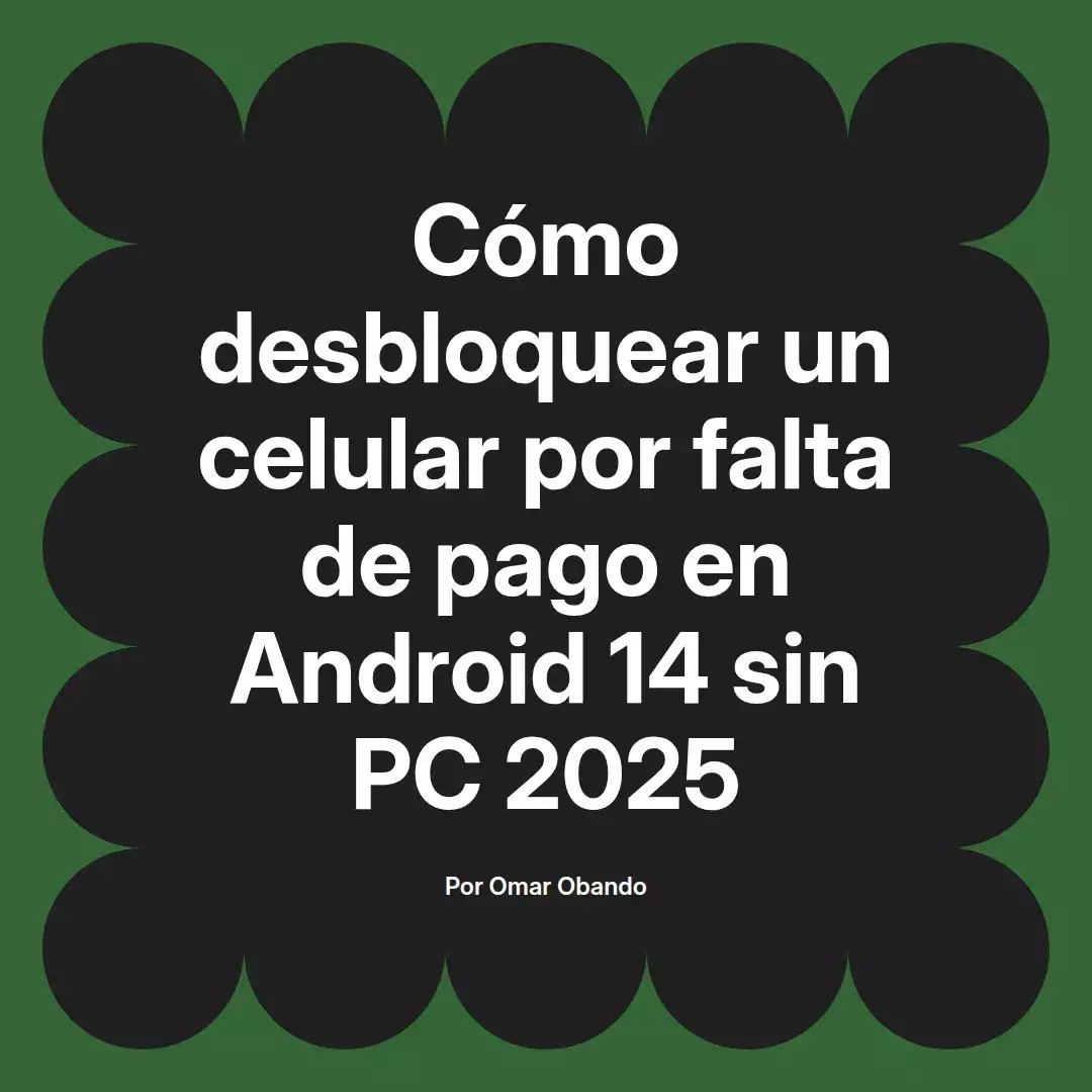 imagen destacada del post con un texto en el centro que dice Cómo desbloquear un celular por falta de pago en Android 14 sin PC 2025 y abajo del texto aparece el nombre del autor Omar Obando