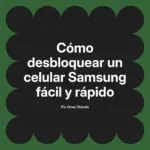 Cómo desbloquear un celular Samsung fácil y rápido
