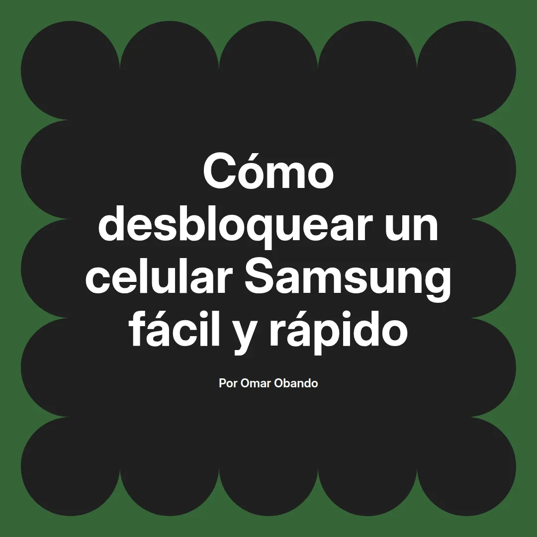 imagen destacada del post con un texto en el centro que dice Cómo desbloquear un celular Samsung fácil y rápido y abajo del texto aparece el nombre del autor Omar Obando