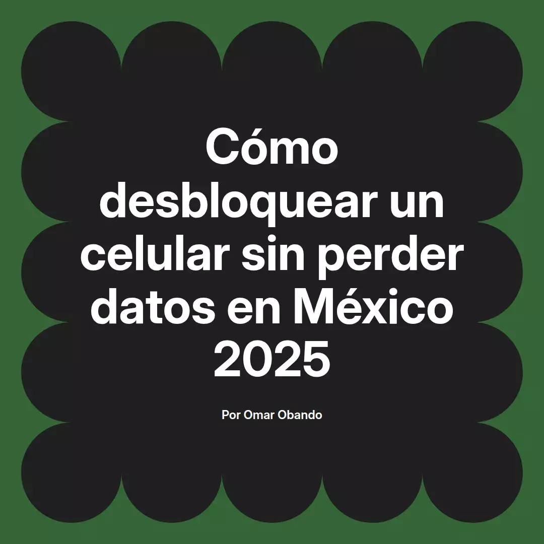 imagen destacada del post con un texto en el centro que dice Cómo desbloquear un celular sin perder datos en México 2025 y abajo del texto aparece el nombre del autor Omar Obando