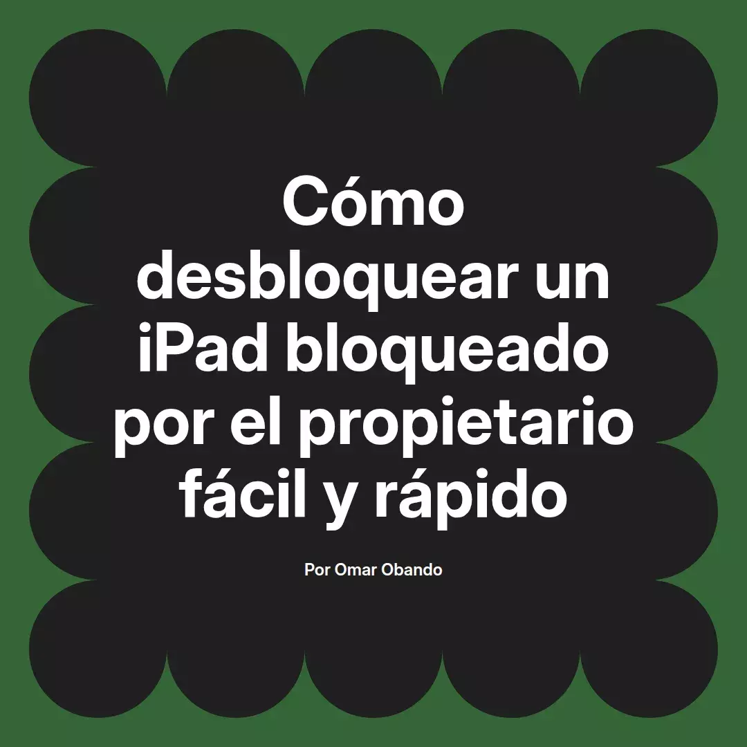 imagen destacada del post con un texto en el centro que dice Cómo desbloquear un iPad bloqueado por el propietario fácil y rápido y abajo del texto aparece el nombre del autor Omar Obando