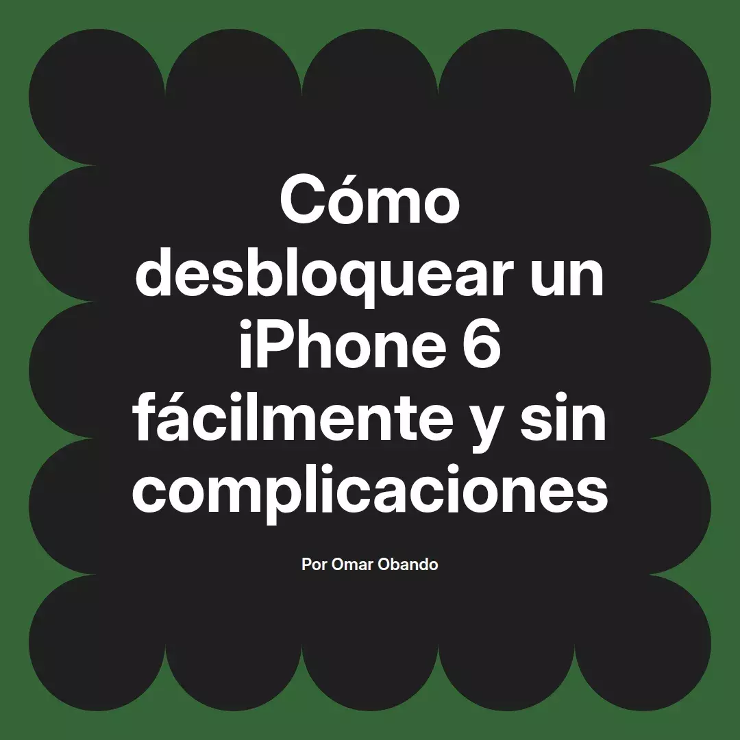 imagen destacada del post con un texto en el centro que dice Cómo desbloquear un iPhone 6 fácilmente y sin complicaciones y abajo del texto aparece el nombre del autor Omar Obando