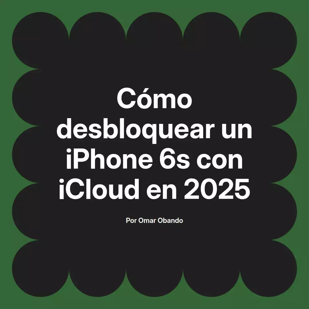 imagen destacada del post con un texto en el centro que dice Cómo desbloquear un iPhone 6s con iCloud en 2025 y abajo del texto aparece el nombre del autor Omar Obando