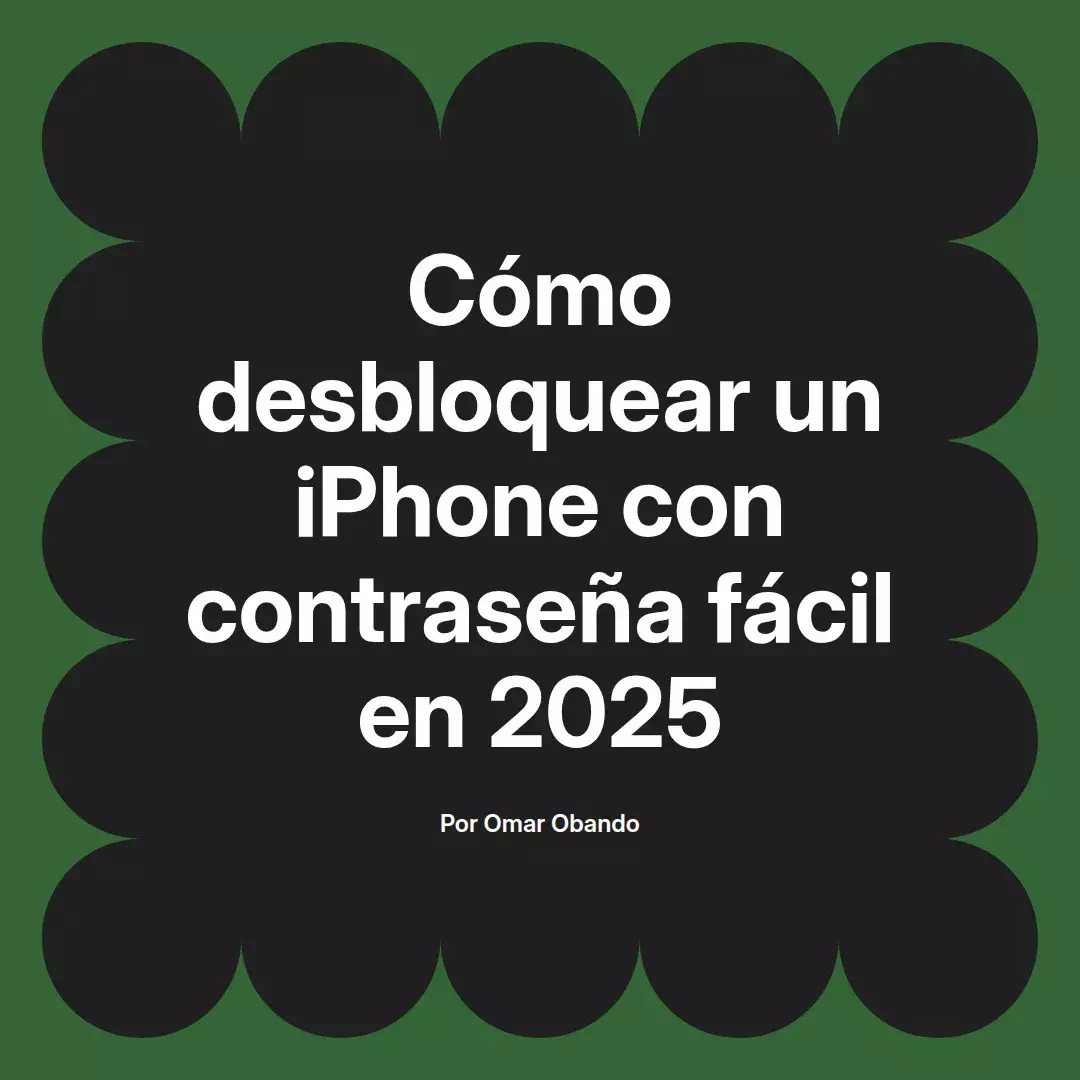 imagen destacada del post con un texto en el centro que dice Cómo desbloquear un iPhone con contraseña fácil en 2025 y abajo del texto aparece el nombre del autor Omar Obando