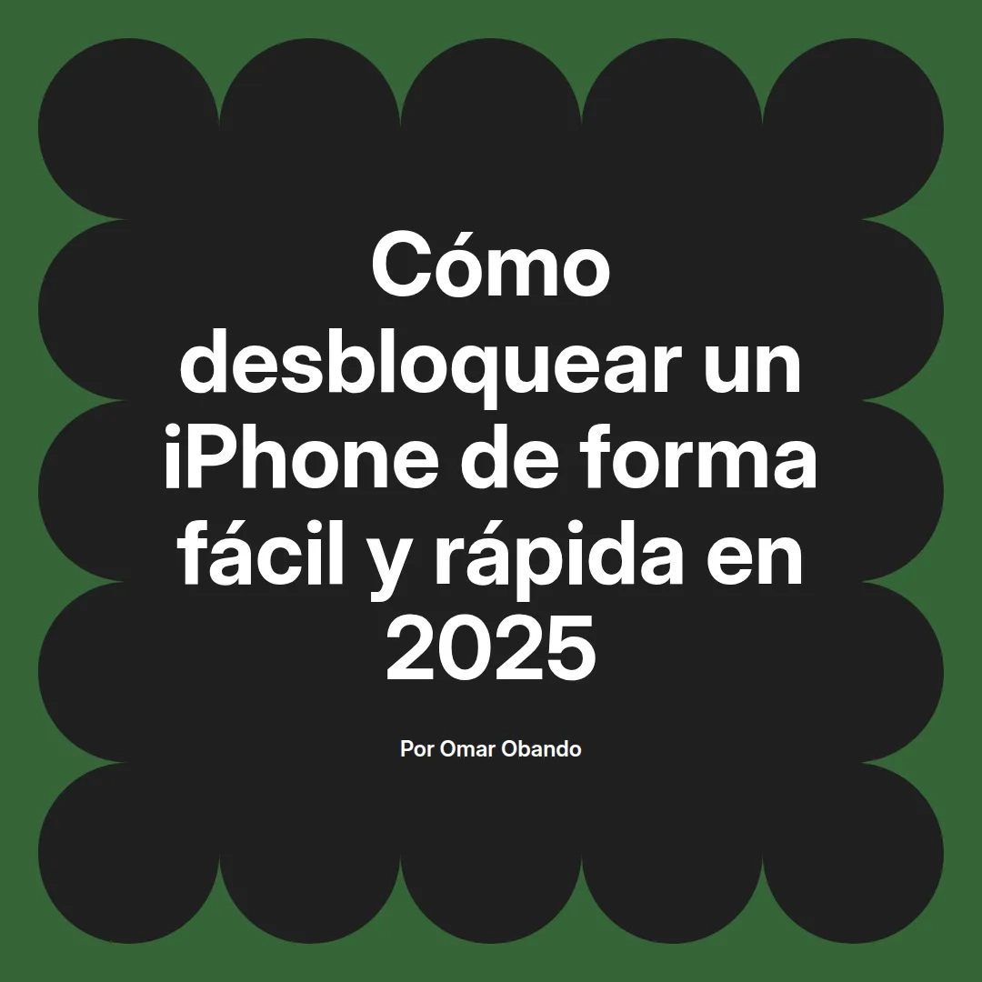 Cómo desbloquear un iPhone de forma fácil y rápida en 2025