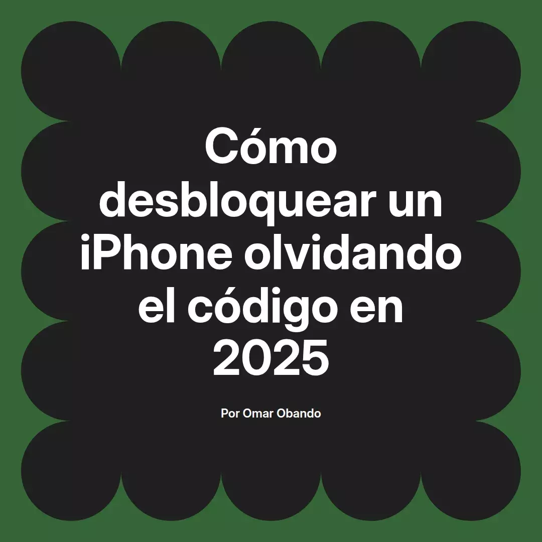 imagen destacada del post con un texto en el centro que dice Cómo desbloquear un iPhone olvidando el código en 2025 y abajo del texto aparece el nombre del autor Omar Obando
