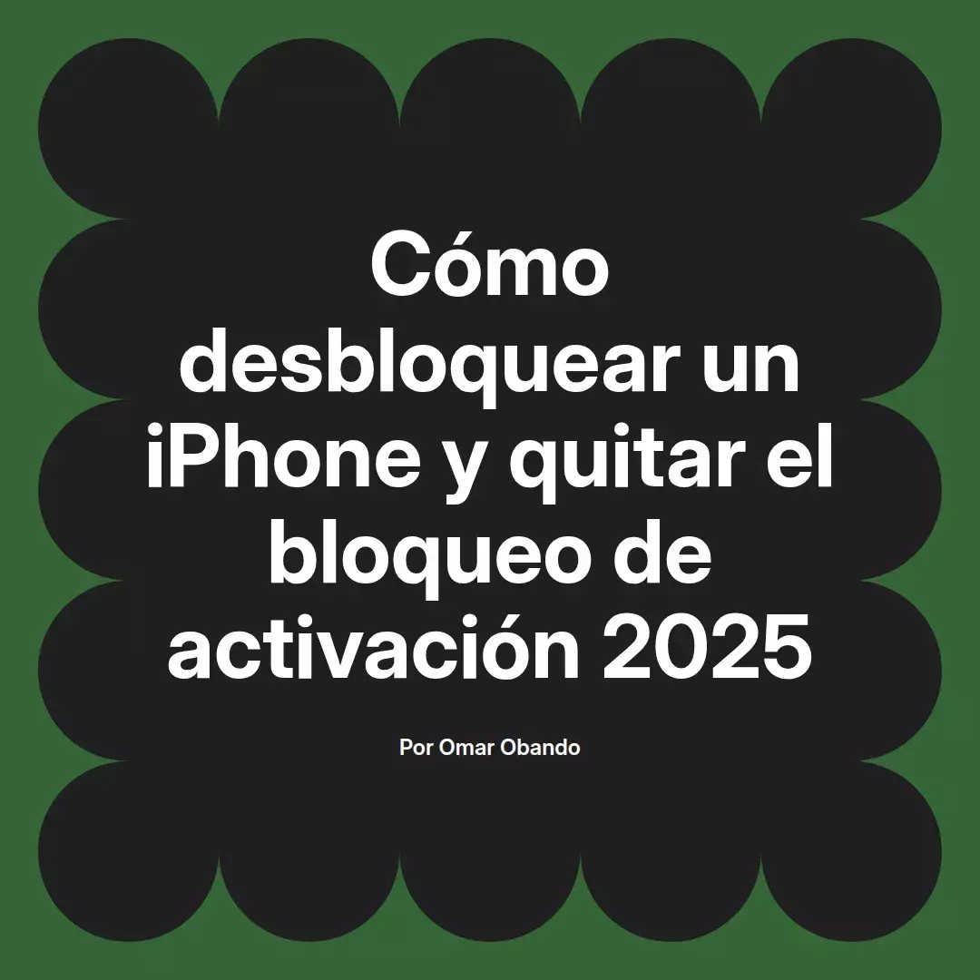 imagen destacada del post con un texto en el centro que dice Cómo desbloquear un iPhone y quitar el bloqueo de activación 2025 y abajo del texto aparece el nombre del autor Omar Obando