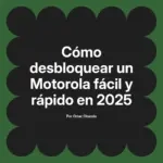 Cómo desbloquear un Motorola fácil y rápido en 2025