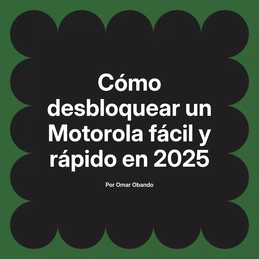 imagen destacada del post con un texto en el centro que dice Cómo desbloquear un Motorola fácil y rápido en 2025 y abajo del texto aparece el nombre del autor Omar Obando