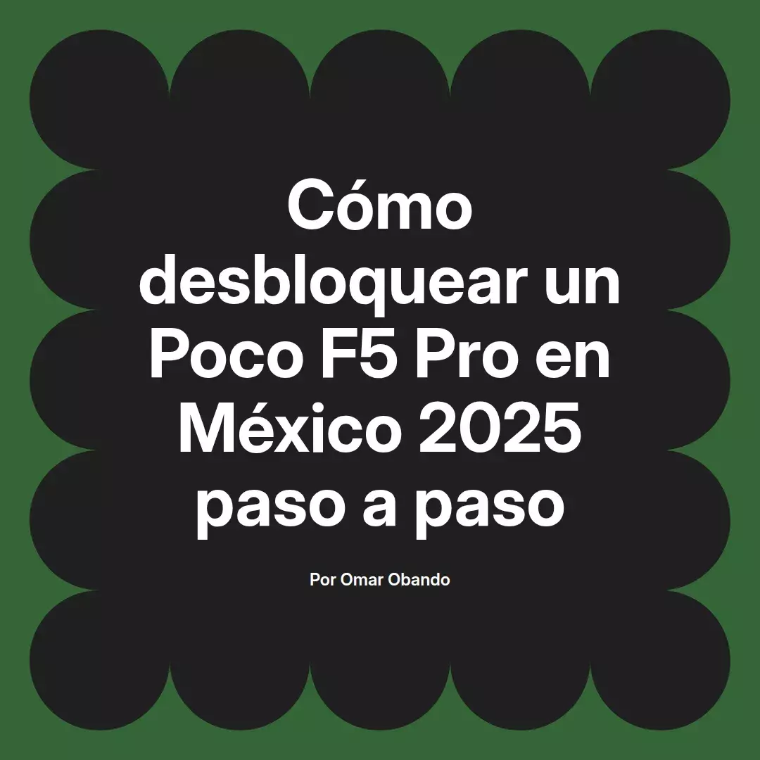 imagen destacada del post con un texto en el centro que dice Cómo desbloquear un Poco F5 Pro en México 2025 paso a paso y abajo del texto aparece el nombre del autor Omar Obando