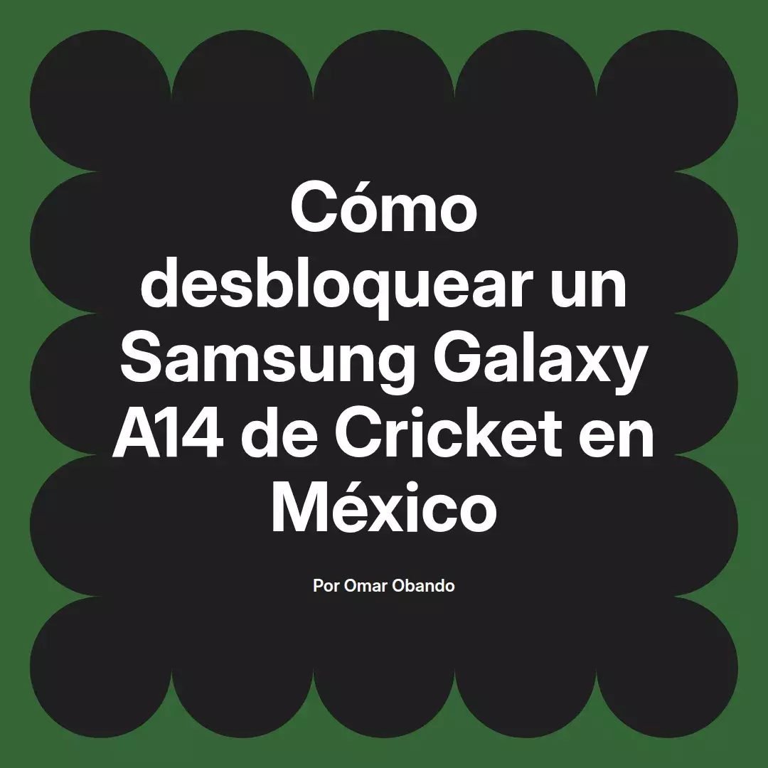 imagen destacada del post con un texto en el centro que dice Cómo desbloquear un Samsung Galaxy A14 de Cricket en México y abajo del texto aparece el nombre del autor Omar Obando
