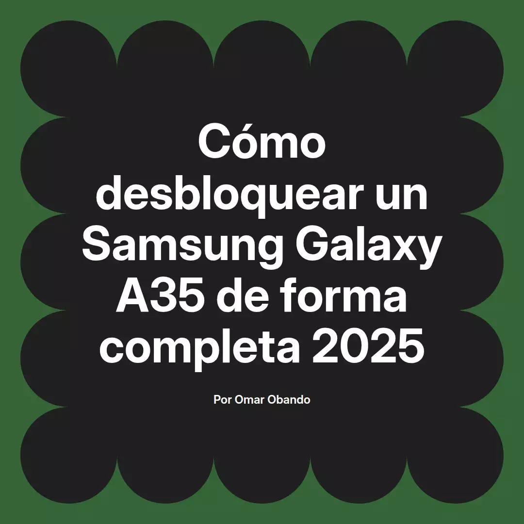 imagen destacada del post con un texto en el centro que dice Cómo desbloquear un Samsung Galaxy A35 de forma completa 2025 y abajo del texto aparece el nombre del autor Omar Obando