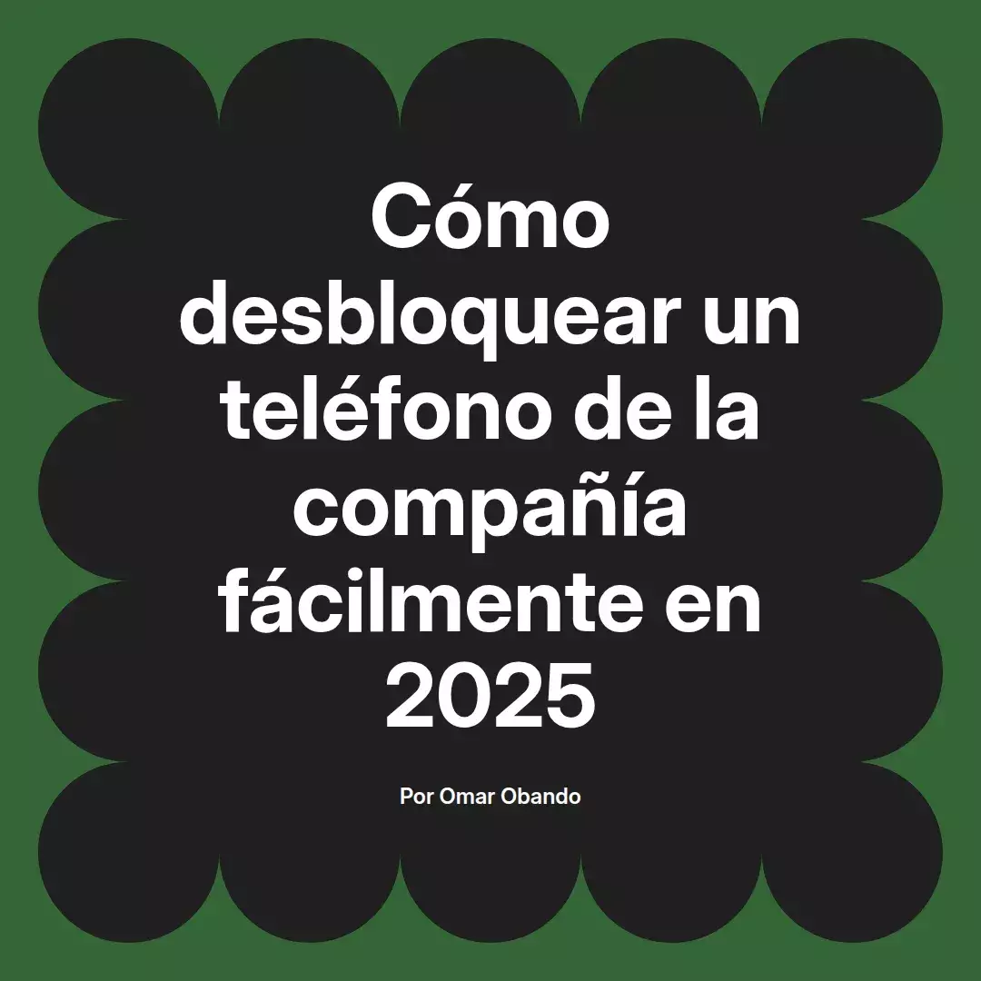 imagen destacada del post con un texto en el centro que dice Cómo desbloquear un teléfono de la compañía fácilmente en 2025 y abajo del texto aparece el nombre del autor Omar Obando