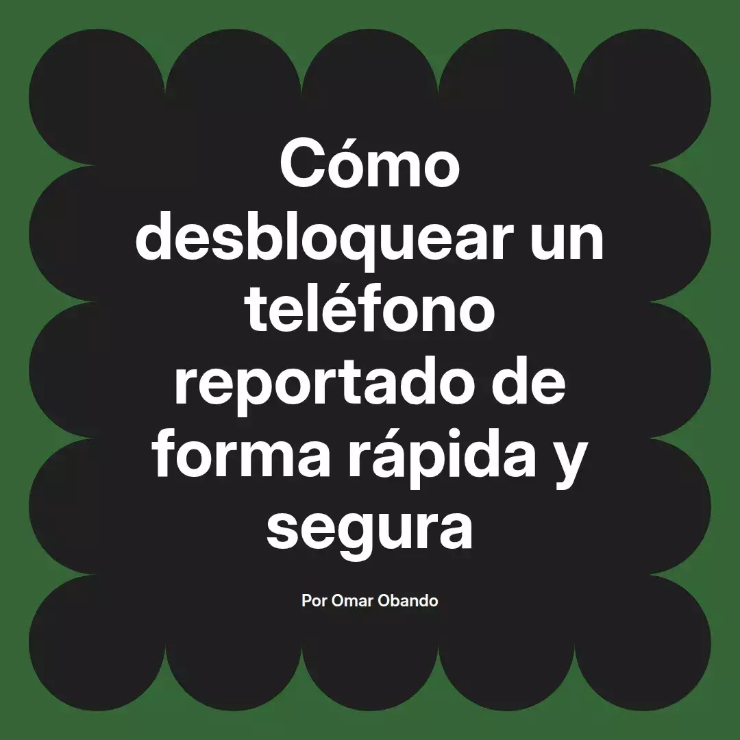 imagen destacada del post con un texto en el centro que dice Cómo desbloquear un teléfono reportado de forma rápida y segura y abajo del texto aparece el nombre del autor Omar Obando