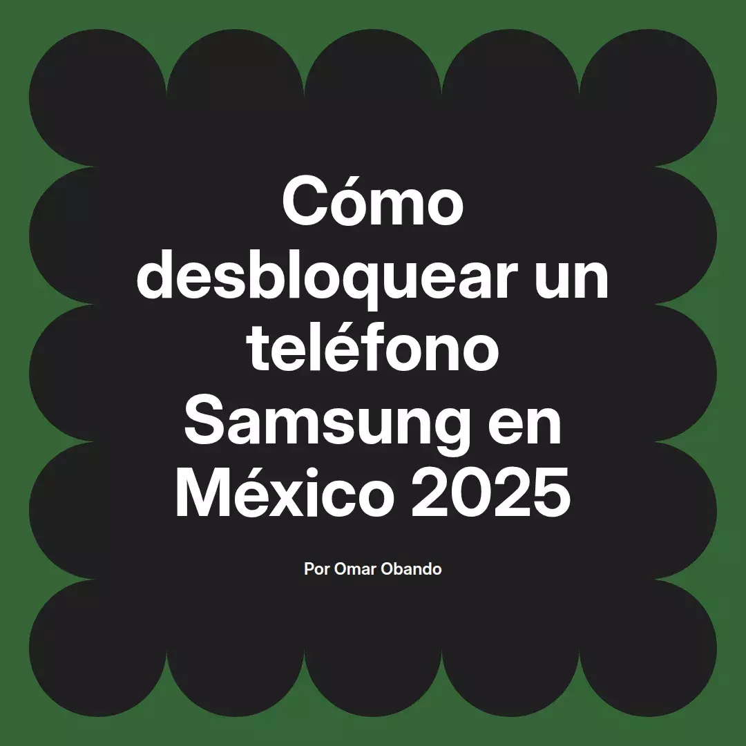 imagen destacada del post con un texto en el centro que dice Cómo desbloquear un teléfono Samsung en México 2025 y abajo del texto aparece el nombre del autor Omar Obando
