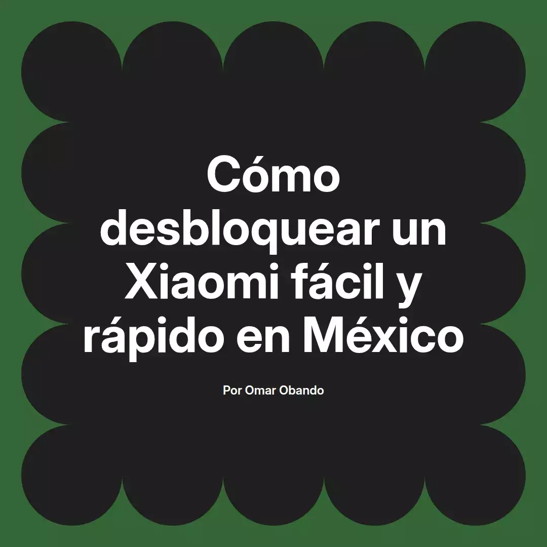 imagen destacada del post con un texto en el centro que dice Cómo desbloquear un Xiaomi fácil y rápido en México y abajo del texto aparece el nombre del autor Omar Obando