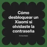Cómo desbloquear un Xiaomi si olvidaste la contraseña