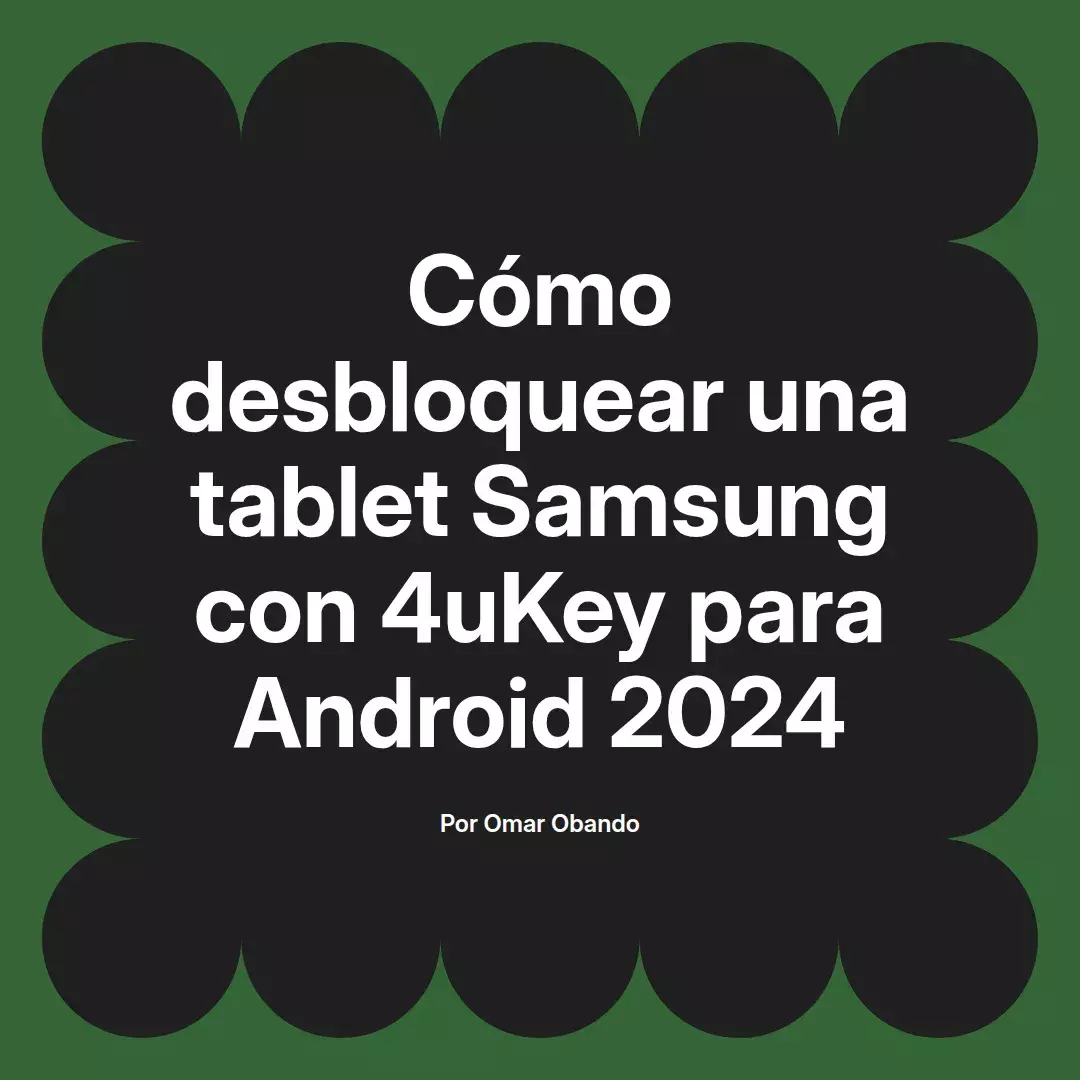 imagen destacada del post con un texto en el centro que dice Cómo desbloquear una tablet Samsung con 4uKey para Android 2024 y abajo del texto aparece el nombre del autor Omar Obando