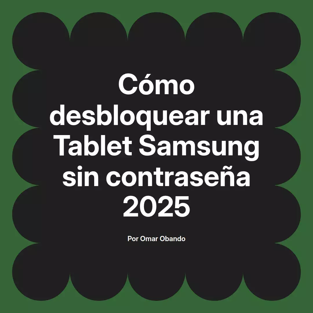 imagen destacada del post con un texto en el centro que dice Cómo desbloquear una Tablet Samsung sin contraseña 2025 y abajo del texto aparece el nombre del autor Omar Obando