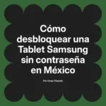 Cómo desbloquear una Tablet Samsung sin contraseña en México