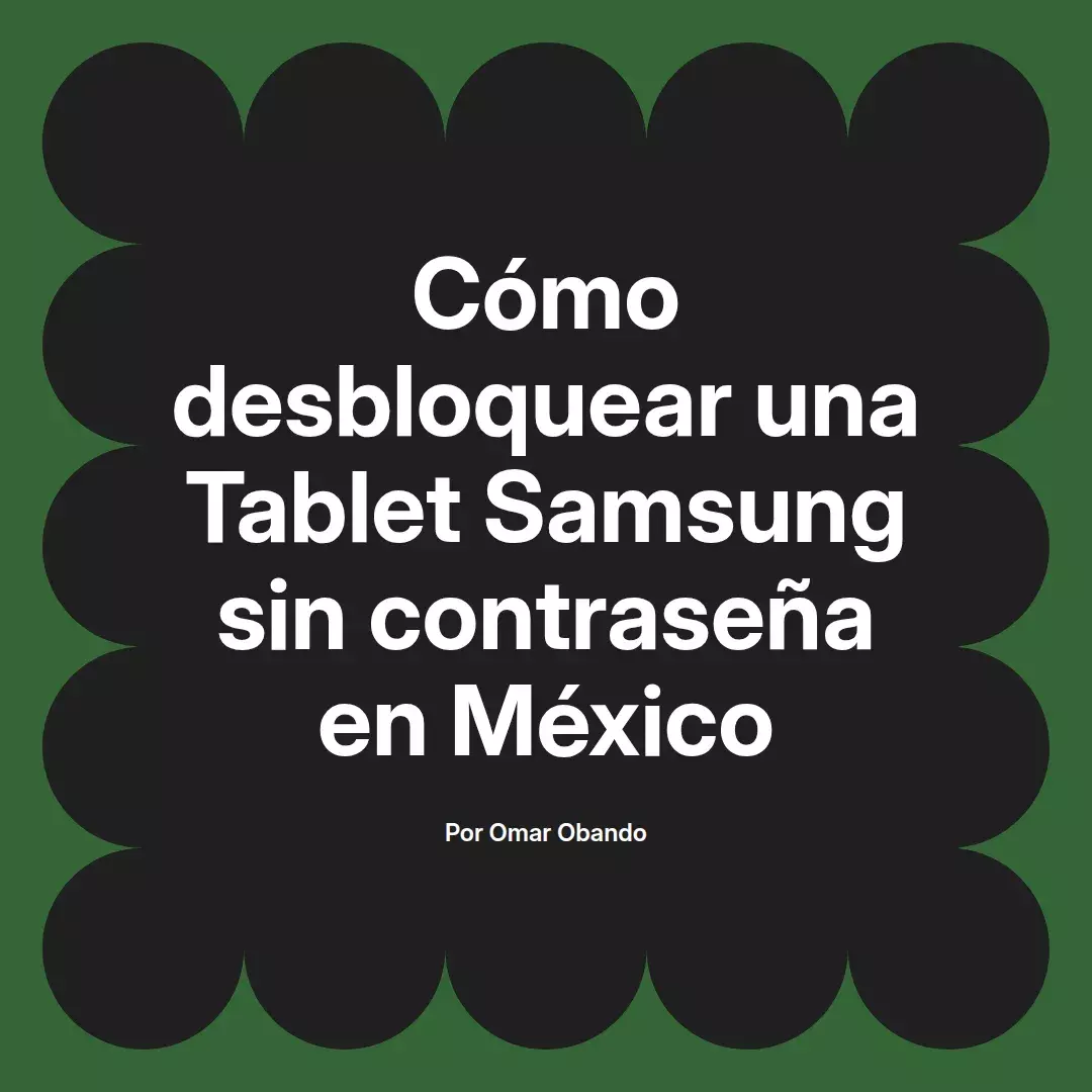 imagen destacada del post con un texto en el centro que dice Cómo desbloquear una Tablet Samsung sin contraseña en México y abajo del texto aparece el nombre del autor Omar Obando