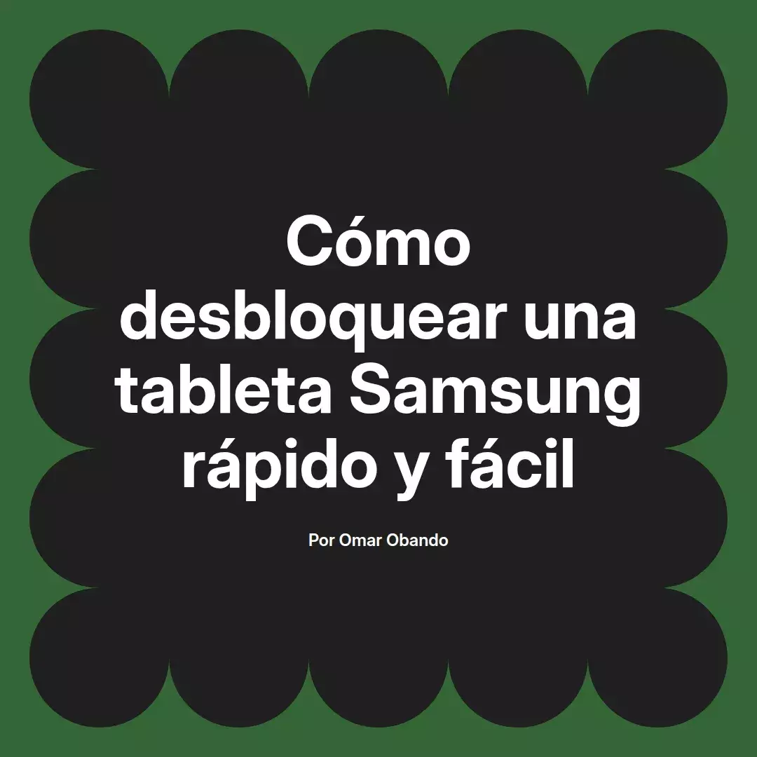 imagen destacada del post con un texto en el centro que dice Cómo desbloquear una tableta Samsung rápido y fácil y abajo del texto aparece el nombre del autor Omar Obando