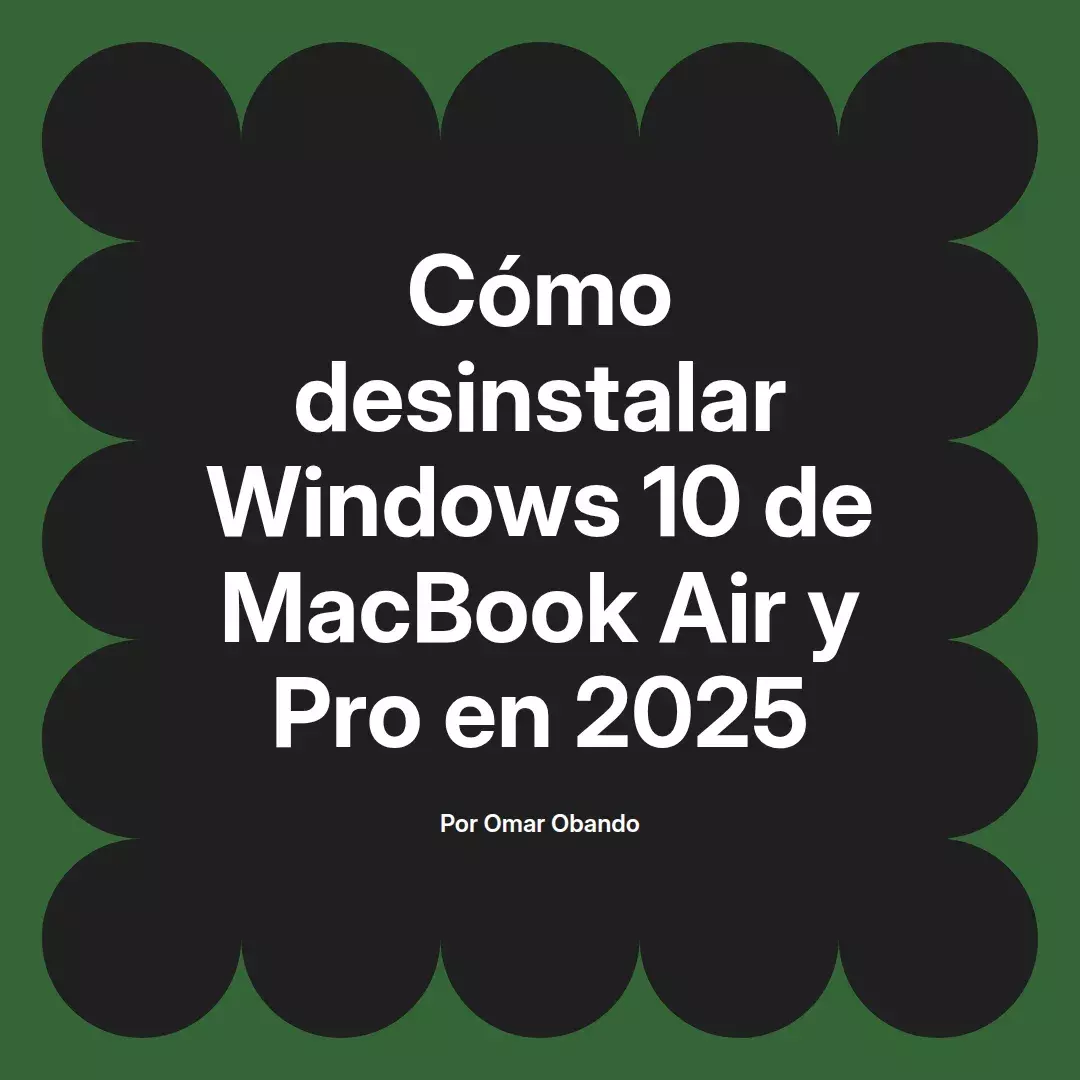 imagen destacada del post con un texto en el centro que dice Cómo desinstalar Windows 10 de MacBook Air y Pro en 2025 y abajo del texto aparece el nombre del autor Omar Obando