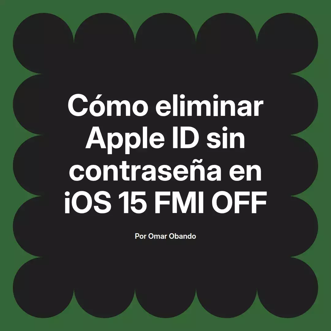 imagen destacada del post con un texto en el centro que dice Cómo eliminar Apple ID sin contraseña en iOS 15 FMI OFF y abajo del texto aparece el nombre del autor Omar Obando