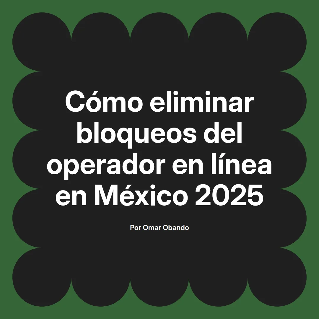 Cómo eliminar bloqueos del operador en línea en México 2025