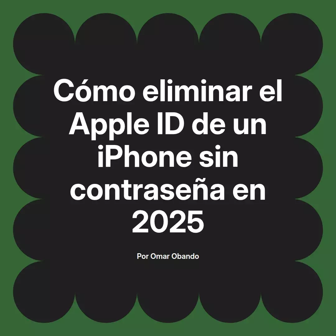 imagen destacada del post con un texto en el centro que dice Cómo eliminar el Apple ID de un iPhone sin contraseña en 2025 y abajo del texto aparece el nombre del autor Omar Obando