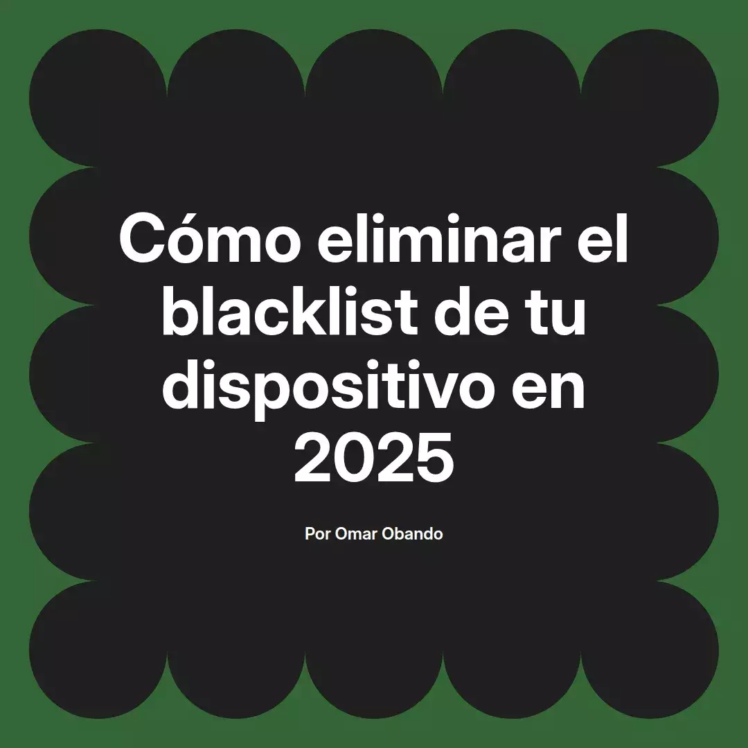 imagen destacada del post con un texto en el centro que dice Cómo eliminar el blacklist de tu dispositivo en 2025 y abajo del texto aparece el nombre del autor Omar Obando