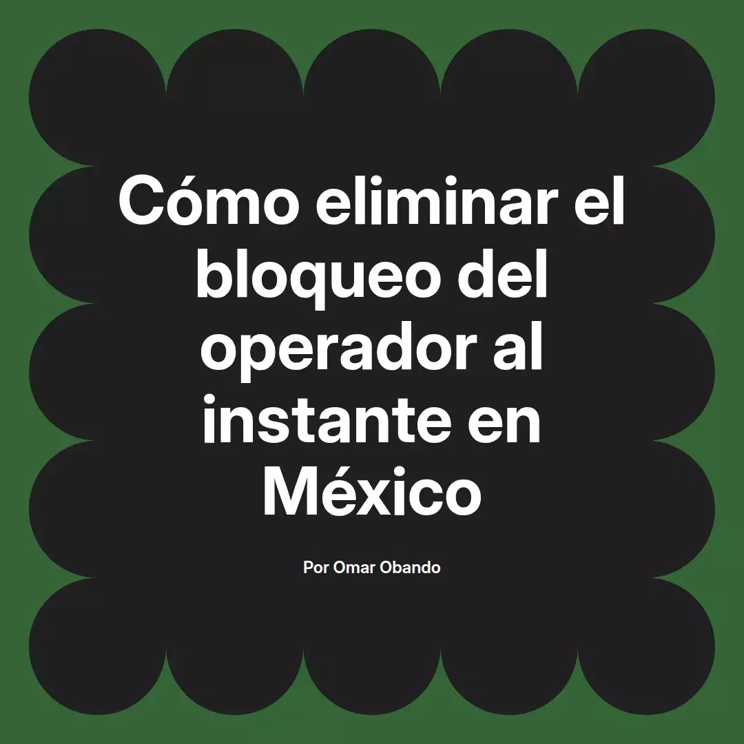 imagen destacada del post con un texto en el centro que dice Cómo eliminar el bloqueo del operador al instante en México y abajo del texto aparece el nombre del autor Omar Obando