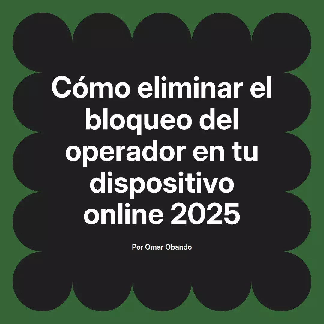 imagen destacada del post con un texto en el centro que dice Cómo eliminar el bloqueo del operador en tu dispositivo online 2025 y abajo del texto aparece el nombre del autor Omar Obando