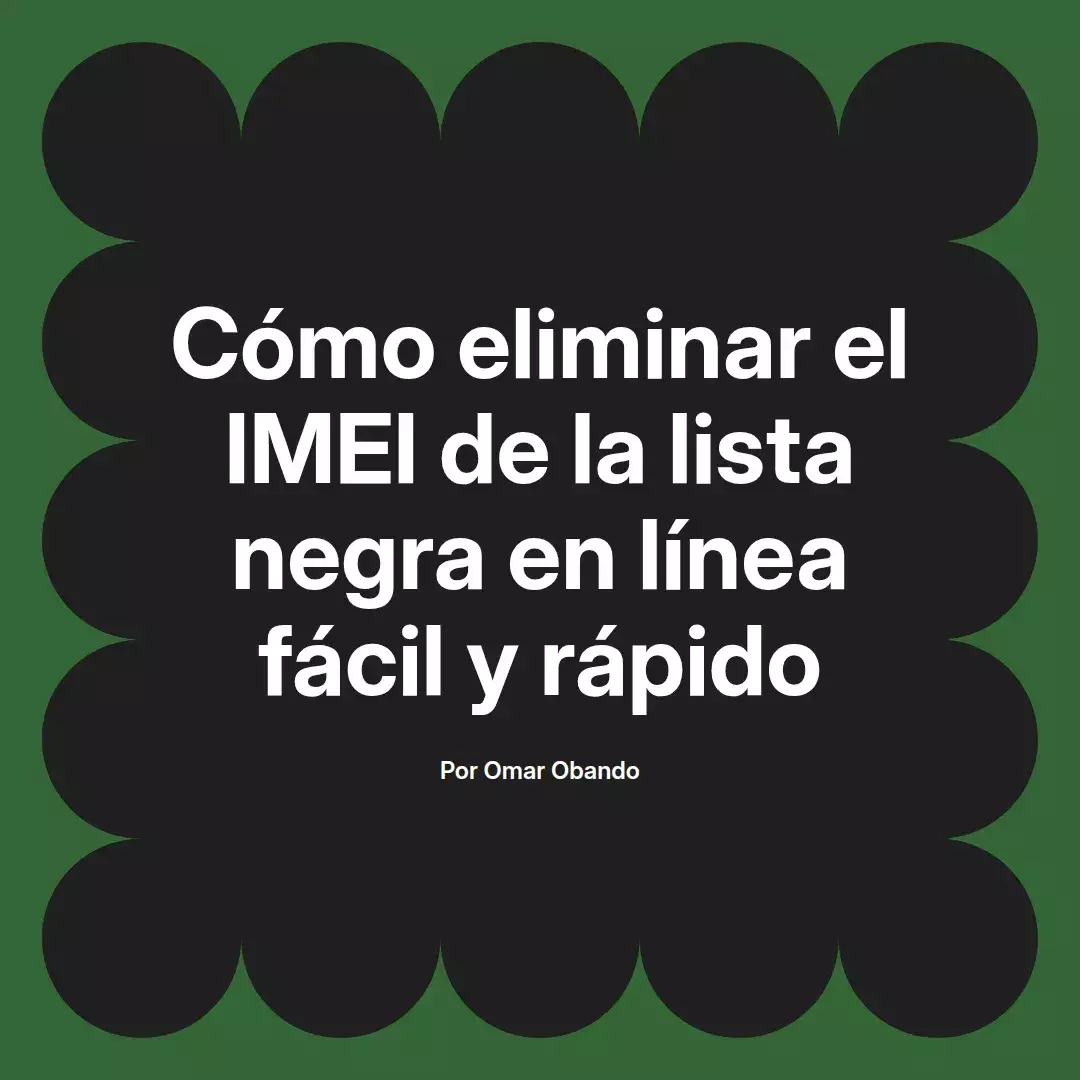 imagen destacada del post con un texto en el centro que dice Cómo eliminar el IMEI de la lista negra en línea fácil y rápido y abajo del texto aparece el nombre del autor Omar Obando