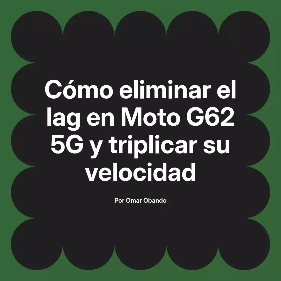 imagen destacada del post con un texto en el centro que dice Cómo eliminar el lag en Moto G62 5G y triplicar su velocidad y abajo del texto aparece el nombre del autor Omar Obando