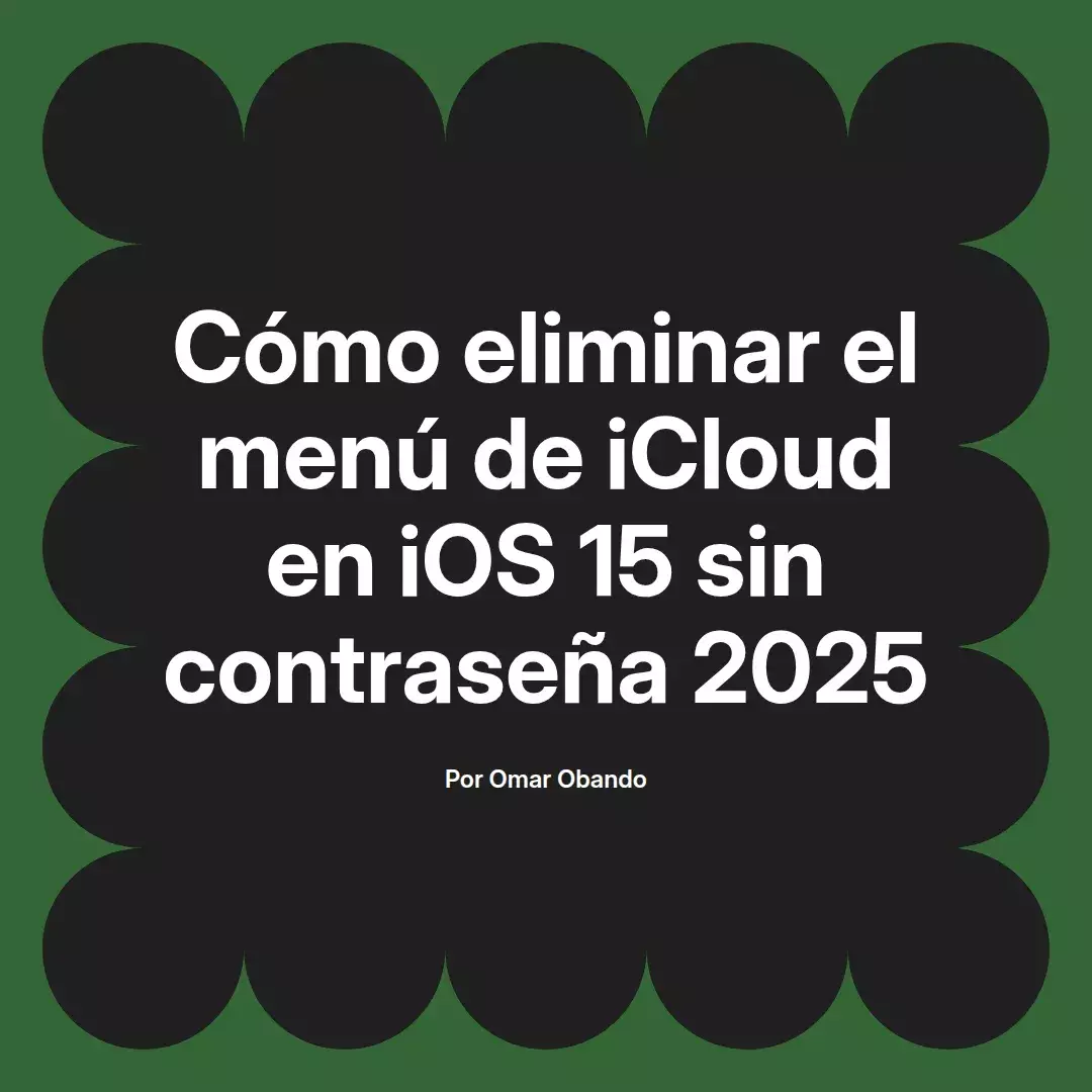 imagen destacada del post con un texto en el centro que dice Cómo eliminar el menú de iCloud en iOS 15 sin contraseña 2025 y abajo del texto aparece el nombre del autor Omar Obando