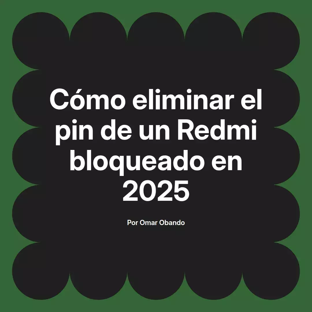 imagen destacada del post con un texto en el centro que dice Cómo eliminar el pin de un Redmi bloqueado en 2025 y abajo del texto aparece el nombre del autor Omar Obando
