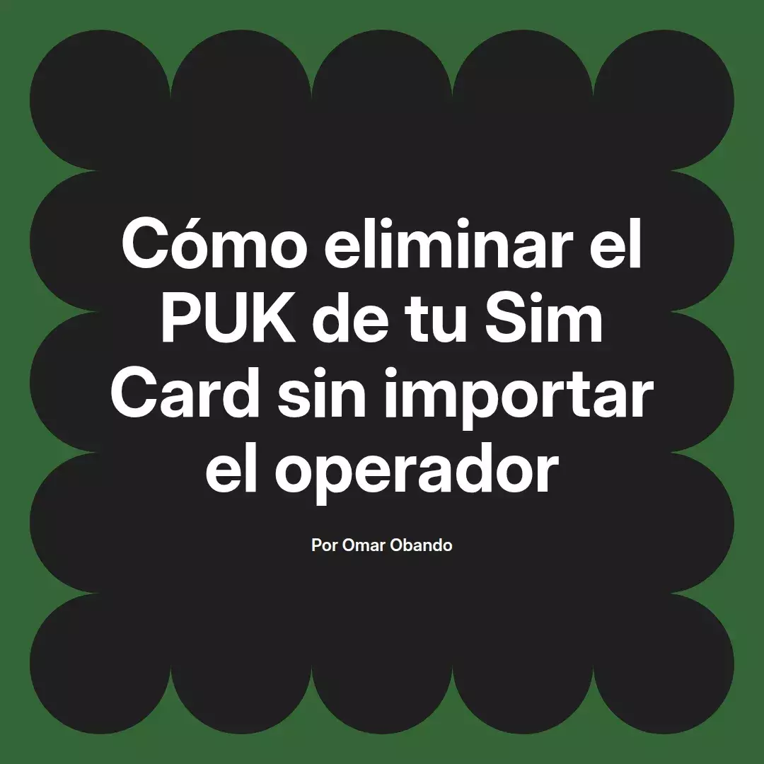 imagen destacada del post con un texto en el centro que dice Cómo eliminar el PUK de tu Sim Card sin importar el operador y abajo del texto aparece el nombre del autor Omar Obando