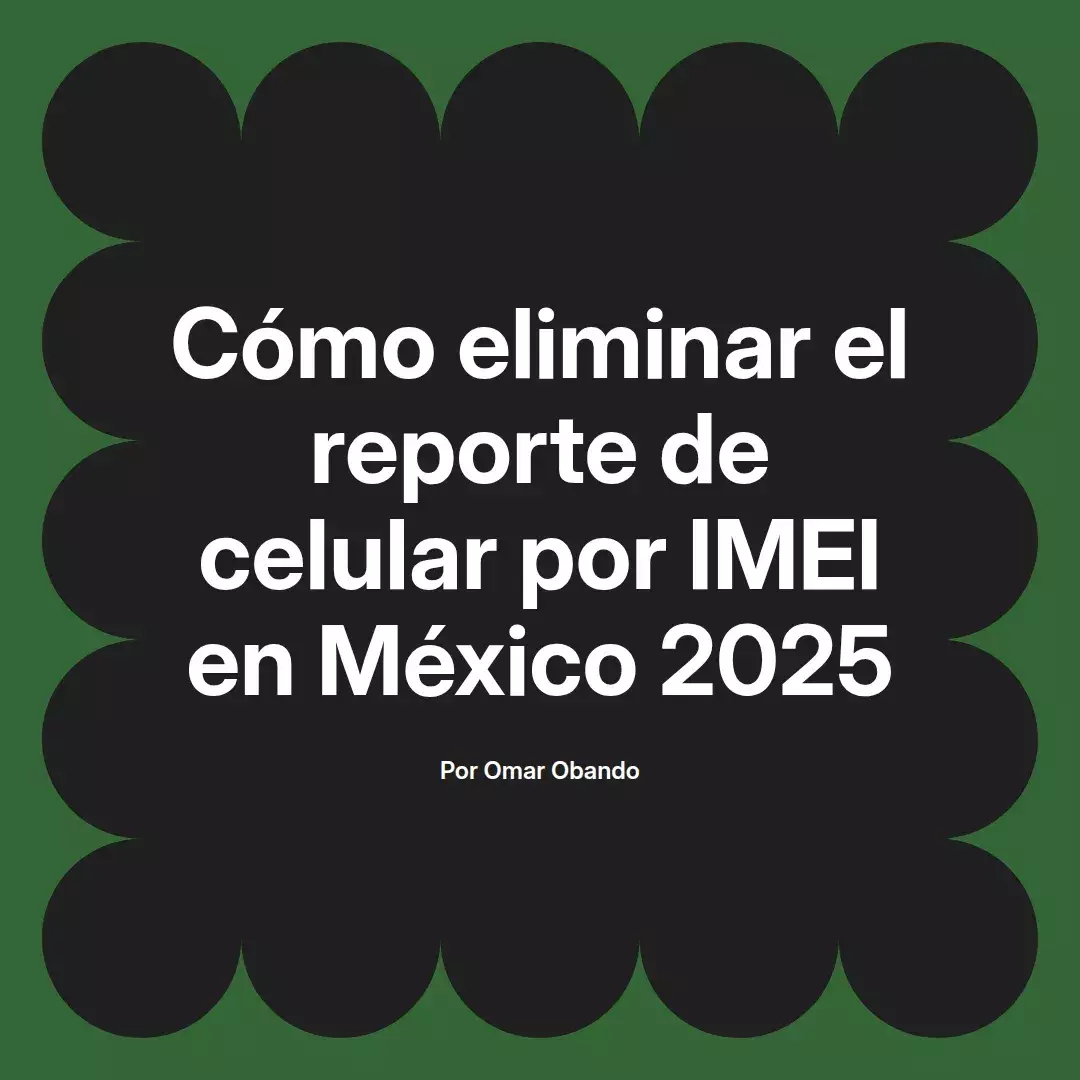imagen destacada del post con un texto en el centro que dice Cómo eliminar el reporte de celular por IMEI en México 2025 y abajo del texto aparece el nombre del autor Omar Obando