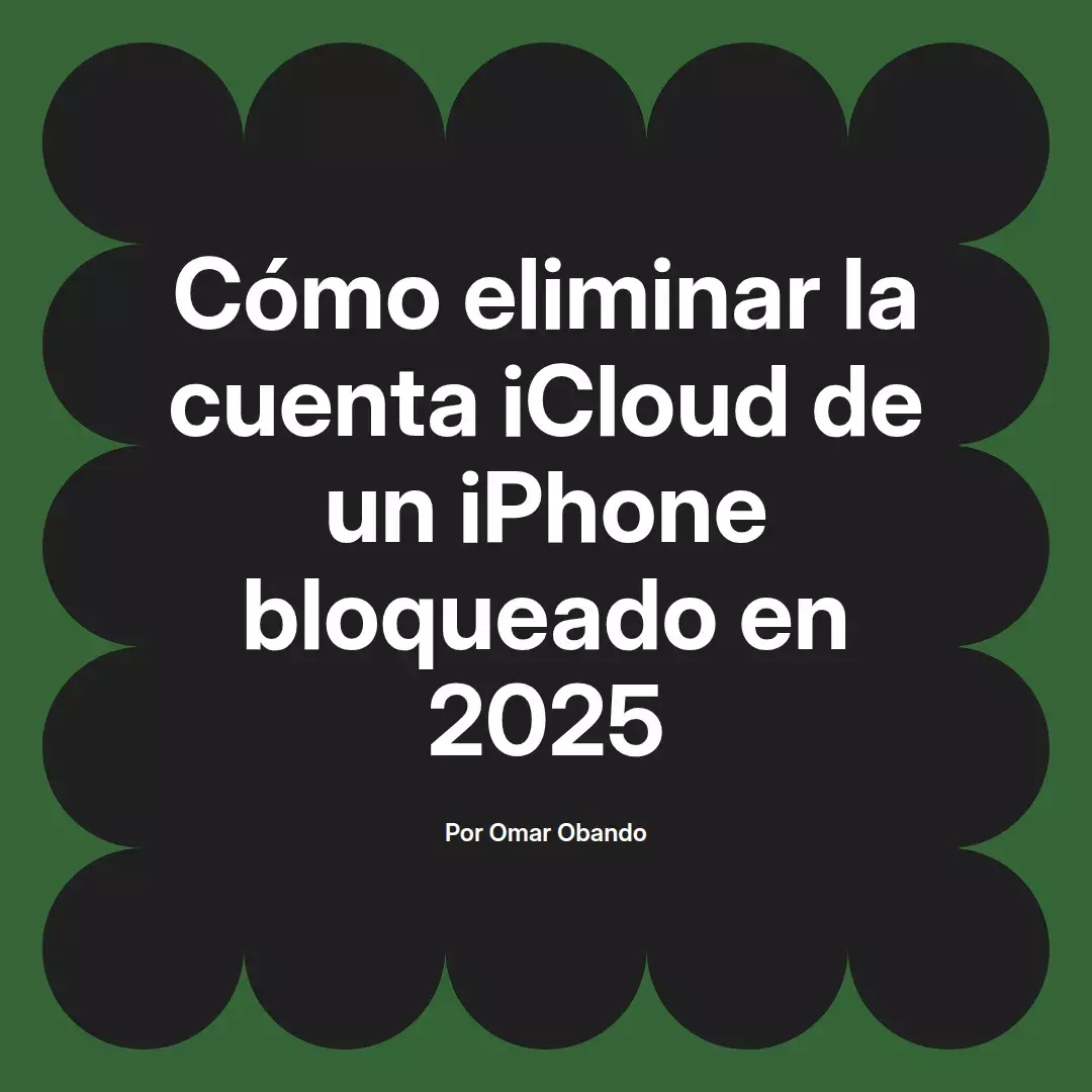 imagen destacada del post con un texto en el centro que dice Cómo eliminar la cuenta iCloud de un iPhone bloqueado en 2025 y abajo del texto aparece el nombre del autor Omar Obando