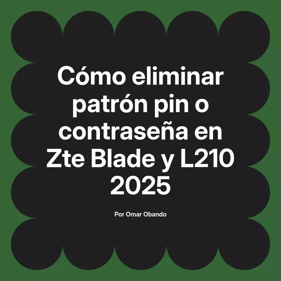 imagen destacada del post con un texto en el centro que dice Cómo eliminar patrón pin o contraseña en Zte Blade y L210 2025 y abajo del texto aparece el nombre del autor Omar Obando