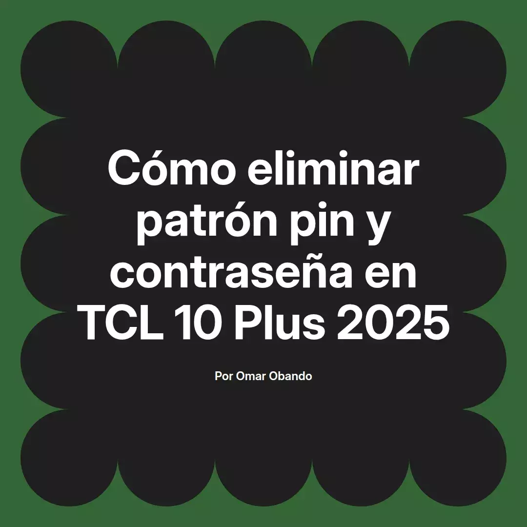 imagen destacada del post con un texto en el centro que dice Cómo eliminar patrón pin y contraseña en TCL 10 Plus 2025 y abajo del texto aparece el nombre del autor Omar Obando