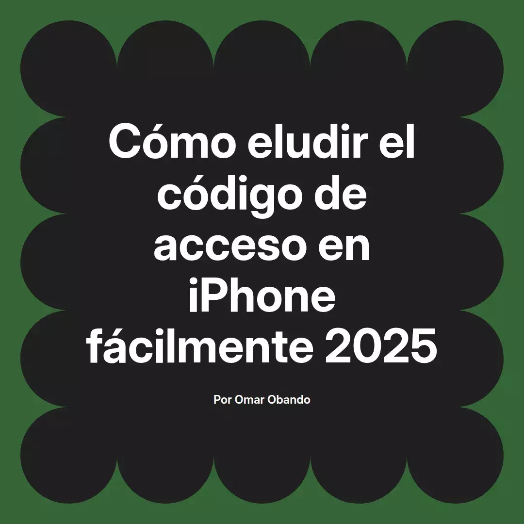 imagen destacada del post con un texto en el centro que dice Cómo eludir el código de acceso en iPhone fácilmente 2025 y abajo del texto aparece el nombre del autor Omar Obando
