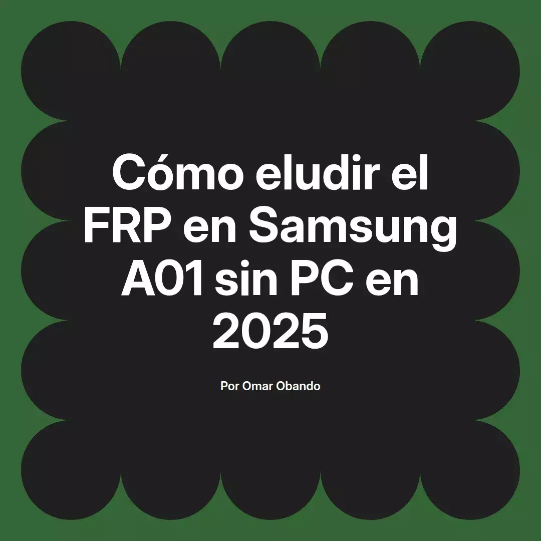 imagen destacada del post con un texto en el centro que dice Cómo eludir el FRP en Samsung A01 sin PC en 2025 y abajo del texto aparece el nombre del autor Omar Obando