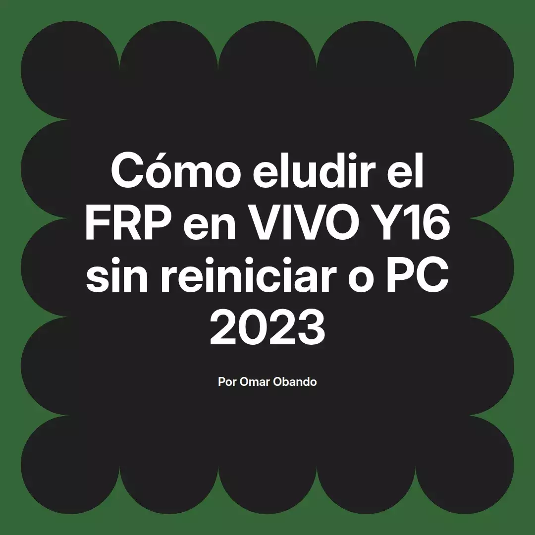 imagen destacada del post con un texto en el centro que dice Cómo eludir el FRP en VIVO Y16 sin reiniciar o PC 2023 y abajo del texto aparece el nombre del autor Omar Obando