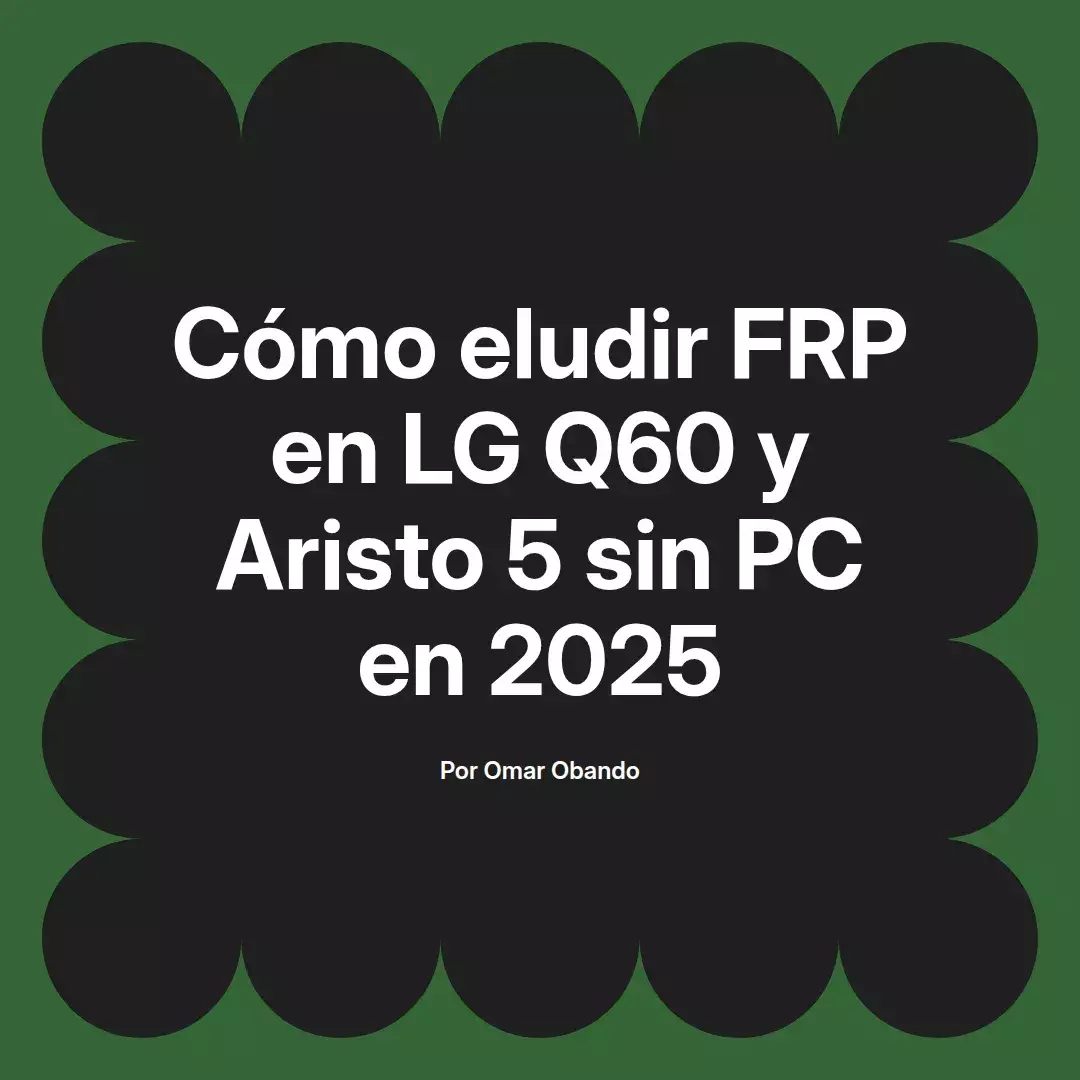 imagen destacada del post con un texto en el centro que dice Cómo eludir FRP en LG Q60 y Aristo 5 sin PC en 2025 y abajo del texto aparece el nombre del autor Omar Obando
