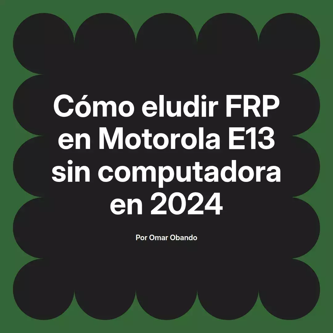 imagen destacada del post con un texto en el centro que dice Cómo eludir FRP en Motorola E13 sin computadora en 2024 y abajo del texto aparece el nombre del autor Omar Obando